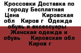  Кроссовки Доставка по городу Бесплатная  › Цена ­ 1 600 - Кировская обл., Киров г. Одежда, обувь и аксессуары » Женская одежда и обувь   . Кировская обл.,Киров г.